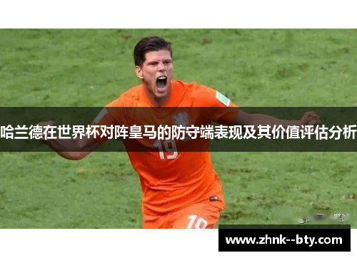 哈兰德在世界杯对阵皇马的防守端表现及其价值评估分析