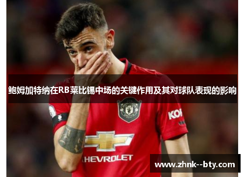 鲍姆加特纳在RB莱比锡中场的关键作用及其对球队表现的影响 鲍姆加特纳在RB莱比锡中场的关键作用及其对球队表现的影响